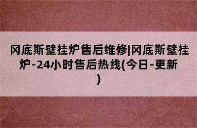 冈底斯壁挂炉售后维修|冈底斯壁挂炉-24小时售后热线(今日-更新)